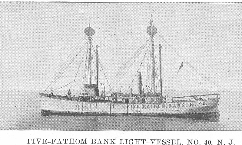 United States Lightvessel 40 (LV 40)
Photo from [url=http://www.uscg.mil/history/weblightships/LightshipIndex.asp]US Coast Guard site[/url]
"FIVE-FATHOM BANK LIGHT-VESSEL, NO. 40, N.J."  Scanned from the 1901 Light List, Plate XX.  Photo by N. L. Stebbins, 1895
Keywords: United States;Lightship;Historic;New Jersey